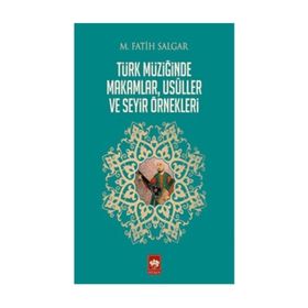 Türk Müziğinde Makamlar, Usuller ve Seyir Örnekleri - M. Fatih Salgar