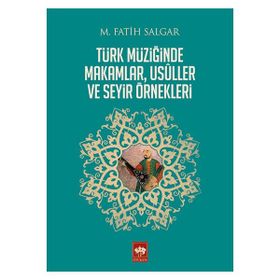 Türk Müziğinde Makamlar, Usuller ve Seyir Örnekleri - M. Fatih Salgar