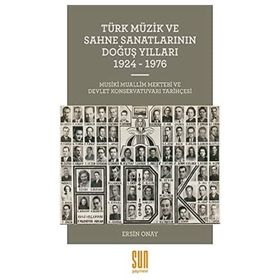 Türk Müzik ve Sahne Sanatlarının Doğuş Yılları 1924 -1976 - Ersin Onay