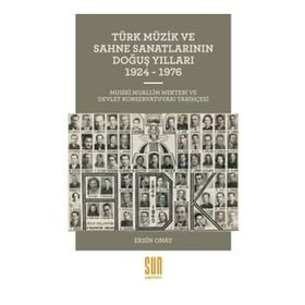 Türk Müzik ve Sahne Sanatlarının Doğuş Yılları 1924 -1976 - Ersin Onay