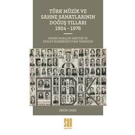 Türk Müzik ve Sahne Sanatlarının Doğuş Yılları 1924 -1976 - Ersin Onay