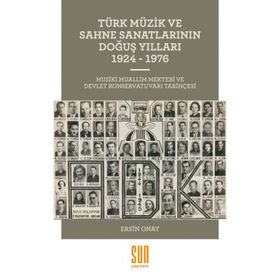 Türk Müzik ve Sahne Sanatlarının Doğuş Yılları 1924 -1976 - Ersin Onay