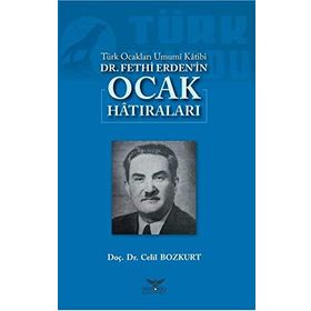 Türk Ocakları Umumi Katibi Dr.Fethi Erden’İn Ocak Hatıraları - Celil Bozkurt