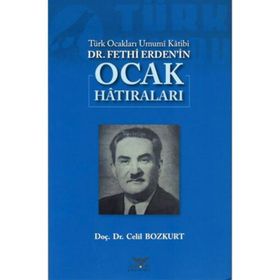 Türk Ocakları Umumi Katibi Dr.Fethi Erden’İn Ocak Hatıraları - Celil Bozkurt
