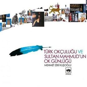 TÜRK OKÇULUĞU VE SULTAN MAHMUD´UN OK GÜNLÜĞÜ - MEHMET ZEKI KUŞOĞLU