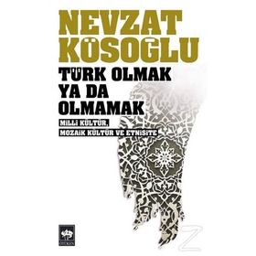TÜRK OLMAK YA DA OLMAMAK - MILLÎ KÜLTÜR, MOZAIK KÜLTÜR VE ETNISITE - NEVZAT KÖSEOĞLU