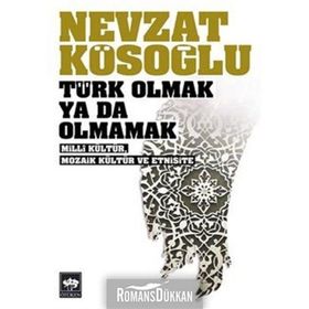 TÜRK OLMAK YA DA OLMAMAK - MILLÎ KÜLTÜR, MOZAIK KÜLTÜR VE ETNISITE - NEVZAT KÖSEOĞLU