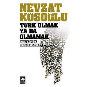 TÜRK OLMAK YA DA OLMAMAK - MILLÎ KÜLTÜR, MOZAIK KÜLTÜR VE ETNISITE - NEVZAT KÖSEOĞLU