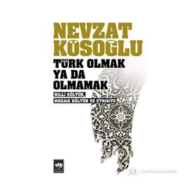 TÜRK OLMAK YA DA OLMAMAK - MILLÎ KÜLTÜR, MOZAIK KÜLTÜR VE ETNISITE - NEVZAT KÖSEOĞLU