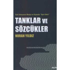 TÜRK ORDUNSUN MEDYA VE SIYASETE SPIN ETKISI TANKLAR VE SÖZCÜKLER - NURAN YILDIZ