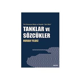 TÜRK ORDUNSUN MEDYA VE SIYASETE SPIN ETKISI TANKLAR VE SÖZCÜKLER - NURAN YILDIZ