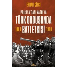 Türk Ordusunda Batı Etkisi Prusya'dan NATO'ya - Erhan Çifci - Kronik Kitap