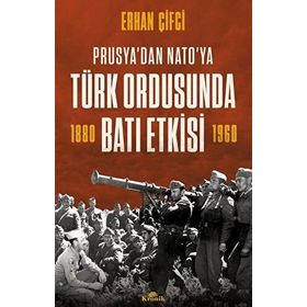 Türk Ordusunda Batı Etkisi Prusya'dan NATO'ya - Erhan Çifci - Kronik Kitap