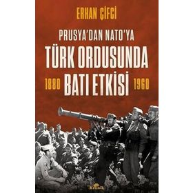 Türk Ordusunda Batı Etkisi Prusya'dan NATO'ya - Erhan Çifci - Kronik Kitap