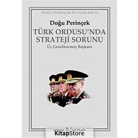 TÜRK ORDUSU´NDA STRATEJI SORUNU ÜÇ GENELKURMAY BAŞKANI - DOĞU PERİNÇEK