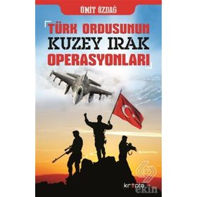 TÜRK ORDUSU´NUN KUZEY IRAK OPERASYONLARI - ÜMİT ÖZDAĞ