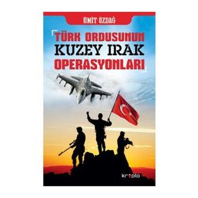 TÜRK ORDUSU´NUN KUZEY IRAK OPERASYONLARI - ÜMİT ÖZDAĞ