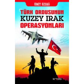TÜRK ORDUSU´NUN KUZEY IRAK OPERASYONLARI - ÜMİT ÖZDAĞ