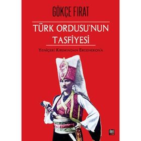 Türk Ordusu’nun Tasfiyesi - Gökçe Fırat