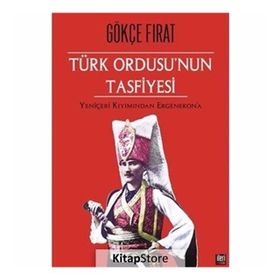 Türk Ordusu’nun Tasfiyesi - Gökçe Fırat