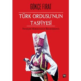 Türk Ordusu’nun Tasfiyesi - Gökçe Fırat