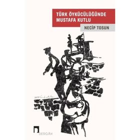 TÜRK ÖYKÜCÜLÜĞÜNDE MUSTAFA KUTLU - NECIP TOSUN