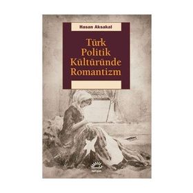 Türk Politik Kültüründe Romantizm - Hasan Aksakal