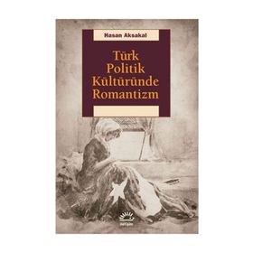 Türk Politik Kültüründe Romantizm - Hasan Aksakal