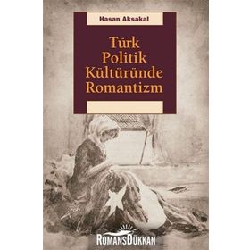 Türk Politik Kültüründe Romantizm - Hasan Aksakal