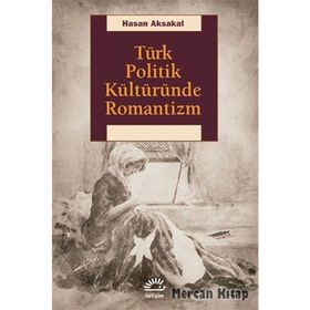 Türk Politik Kültüründe Romantizm - Hasan Aksakal