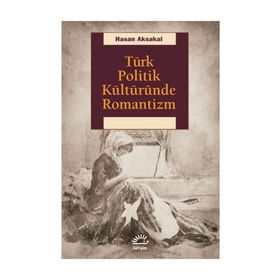 Türk Politik Kültüründe Romantizm - Hasan Aksakal