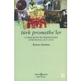 TÜRK PROMETHE´LER / CUMHURIYET´IN ÖĞRENCİLERİ AVRUPA´DA (1925-1945) - KANSU ŞARMAN