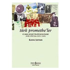 TÜRK PROMETHE´LER / CUMHURIYET´IN ÖĞRENCİLERİ AVRUPA´DA (1925-1945) - KANSU ŞARMAN