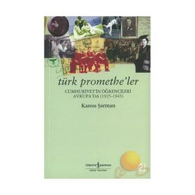 TÜRK PROMETHE´LER / CUMHURIYET´IN ÖĞRENCİLERİ AVRUPA´DA (1925-1945) - KANSU ŞARMAN