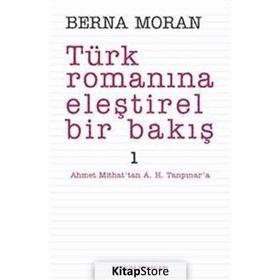 TÜRK ROMANINA ELEŞTİREL BIR BAKIŞ 1 AHMET MITHAT'TAN A. H. TANPINAR'A - BERNA MORAN