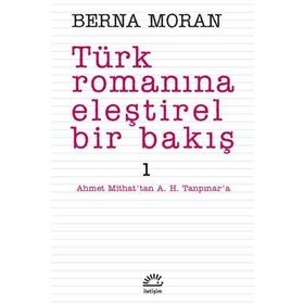 TÜRK ROMANINA ELEŞTİREL BIR BAKIŞ 1 AHMET MITHAT'TAN A. H. TANPINAR'A - BERNA MORAN