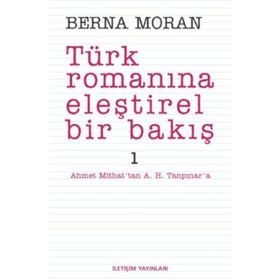 TÜRK ROMANINA ELEŞTİREL BIR BAKIŞ 1 AHMET MITHAT'TAN A. H. TANPINAR'A - BERNA MORAN
