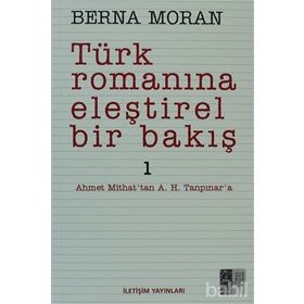 TÜRK ROMANINA ELEŞTİREL BIR BAKIŞ 1 AHMET MITHAT'TAN A. H. TANPINAR'A - BERNA MORAN
