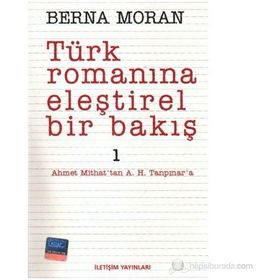 TÜRK ROMANINA ELEŞTİREL BIR BAKIŞ 1 AHMET MITHAT'TAN A. H. TANPINAR'A - BERNA MORAN