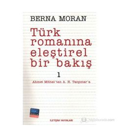 TÜRK ROMANINA ELEŞTİREL BIR BAKIŞ 1 AHMET MITHAT'TAN A. H. TANPINAR'A - BERNA MORAN