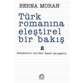 Türk Romanına Eleştirel Bir Bakış 2 Sabahattin Ali'den Yusuf Atılgan'a - Berna Moran