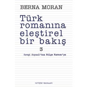 TÜRK ROMANINA ELEŞTİREL BIR BAKIŞ 3 SEVGI SOYSAL'DAN BILGE KARASU'YA - BERNA MORAN