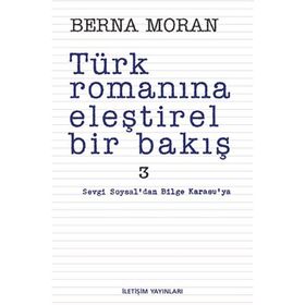 TÜRK ROMANINA ELEŞTİREL BIR BAKIŞ 3 SEVGI SOYSAL'DAN BILGE KARASU'YA - BERNA MORAN