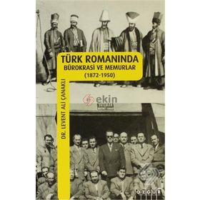 TÜRK ROMANINDA BÜROKRASİ VE MEMURLAR - LEVENT ALI ÇANAKLI