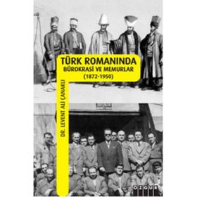 TÜRK ROMANINDA BÜROKRASİ VE MEMURLAR - LEVENT ALI ÇANAKLI