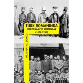 TÜRK ROMANINDA BÜROKRASİ VE MEMURLAR - LEVENT ALI ÇANAKLI