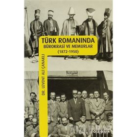 TÜRK ROMANINDA BÜROKRASİ VE MEMURLAR - LEVENT ALI ÇANAKLI