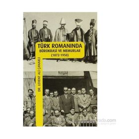 TÜRK ROMANINDA BÜROKRASİ VE MEMURLAR - LEVENT ALI ÇANAKLI