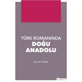 Türk Romanında Doğu Anadolu - Nusret Yılmaz