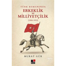 Türk Romanında Erkeklik ve Milliyetçilik - Murat Gür